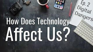 How Does Technology Affect Us? - Episode 2 - Digital Dangers