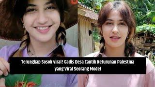 Terungkap Sosok viral Gadis Desa Cantik Keturunan Palestina yang Viral Seorang Model