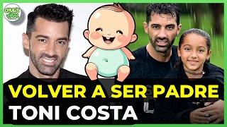 Toni Costa REVELA su más GRAN DESEO VOLVER A SER PADRE