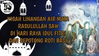 KISAH LINANGAN AIR MATA RASULULLAH SAW DI HARI RAYA IDUL FITRI DAN SEPOTONG ROTI BASI