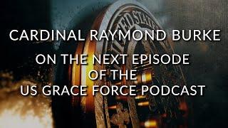 Cardinal Raymond Burke - On the NEXT Episode of the US Grace Force