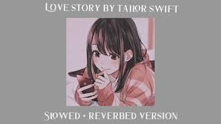love story by tailor swift ️ slowed + reverbed version requested