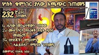 232ኛ ፈተና ገጠመኝ፦ 1= ሌባው መንፈሳዊውን ገሰፀው          2= ሙሉ ቦርሳ የሰረቀች የሴት ሌባና መጨረሻ 3= በየደጃችን የሚለምኑላልይበላ የሚባሉ