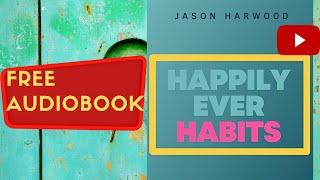 Happily ever habits Jason Harwood full free audiobook real human voice.