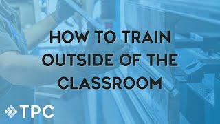 How to Train Outside of the Classroom On-the-job and Machine-specific Training in the 21st Century