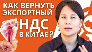 Возврат НДС в Китае при экспорте вся базовая информация в одном видео