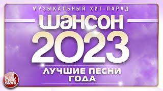 ШАНСОН ГОДА 2023  ЕЖЕГОДНЫЙ МУЗЫКАЛЬНЫЙ ХИТ-ПАРАД  САМЫЕ ЛУЧШИЕ ПЕСНИ  CHANSON OF THE YEAR 2023