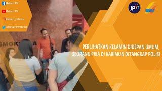 PERLIHATKAN KELAMIN DIDEPAN UMUM SEORANG PRIA DI KARIMUN DITANGKAP POLISI