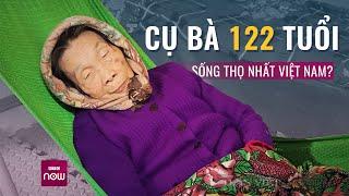 Cụ bà 122 tuổi ở Hải Dương đang sống thọ nhất Việt Nam Răng chưa rụng tóc vẫn đen láy  VTC Now