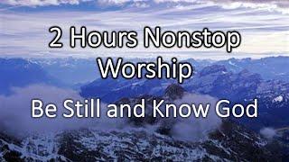 2 Hours Nonstop Worship -Be Still and Know God- with Lyrics