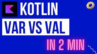 Kotlin Data Types Whats the difference between Val and Var in Kotlin ?.