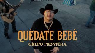 Grupo Frontera - QUÉDATE BEBÉ Video Oficial