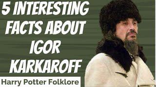 5 Interesting Facts About Igor Karkaroff