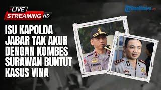 BEREDAR ISU Kapolda Jabar Tak Akur dengan Komber Surawan Buntut Kasus Vina Hinga Kapolri Janji Usut