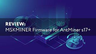 REVIEW MSKMINER Firmware for AntMiner S17+