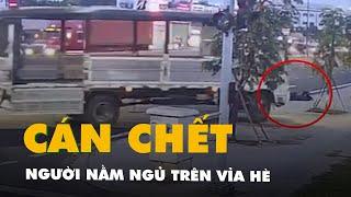 Vụ xe tải cán chết người nằm ngủ trên vỉa hè Tài xế khai tưởng là bao rác