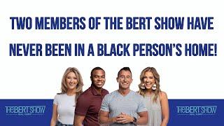 Two Members Of The Bert Show Have Never Been In A Black Person’s Home