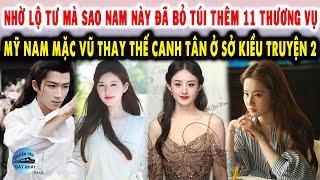 Nhờ Lộ Tư mà sao nam này đã bỏ túi thêm 11 thương vụ Mỹ nam Mặc Vũ thay thế Canh Tân ở Sở Kiều 2