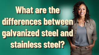 What are the differences between galvanized steel and stainless steel?