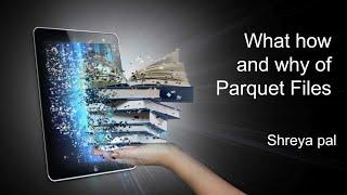What Why and How of Parquet Files