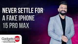 Never Settle For A Fake iPhone 15 Pro Max  Gadgets 360 With Technical Guruji