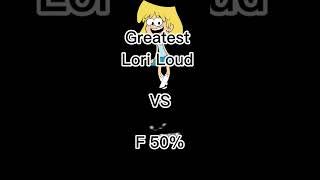 Greatest Lori Loud Vs F 50%