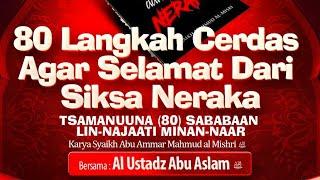 80 Langkah Cerdas Agar Selamat Dari Siksa Neraka - Al Ustadz Abu Aslam حفظه الله تعالى