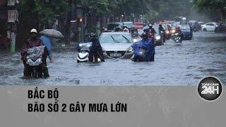 Thời tiết hôm nay 2307 Hoàn lưu bão số 2 gây mưa lớn ở Bắc Bộ Thanh Hóa   Toàn cảnh 24h