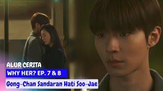 ALUR CERITA WHY HER ? EP 7 & 8  Gong-Chan Sandaran Hati Soo-Jae