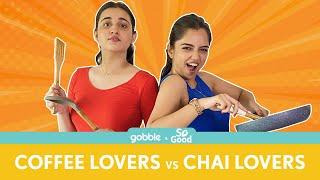 Gobble  Love Vs Food  चाय या प्यार  Chai vs Coffee  BFF  Ft. Ahsaas Channa Revathi Pillai