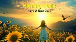 BEAUTIFUL GOOD MORNING MUSIC - Wake Up & Stress Relief Morning Music For Pure Clean Positive Energy