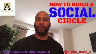 How To Build A Social Circle & How To Tell The Difference Between Real And Fake Friends