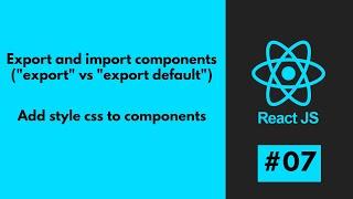 #07 ReactJS - Export and import components Add style css to components