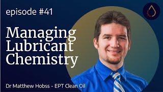 Episode 041    Lubricant Chemistry Management with Matthew Hobbs EPT Clean Oil