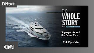 CNN  The Whole Story - Superyachts and the Super Rich - Full episode 2024