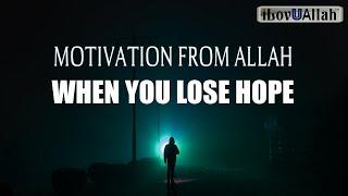 MOTIVATION FROM ALLAH WHEN YOU LOSE HOPE