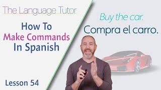 How to Make Commands in Spanish  The Language Tutor *Lesson 54*