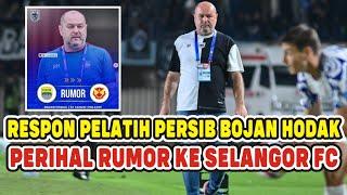 RESPON PELATIH PERSIB BOJAN HODAK SOAL RUMOR PINDAH KE SELANGOR FC