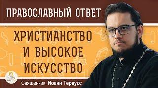 ХРИСТИАНСТВО И ВЫСОКОЕ ИСКУССТВО. Священник Иоанн Тераудс