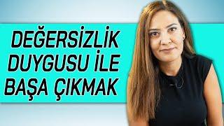 DEĞERSİZLİK DUYGUSU İLE BAŞA ÇIKMAK Aşağılık Kompleksi Nasıl Yenilir?