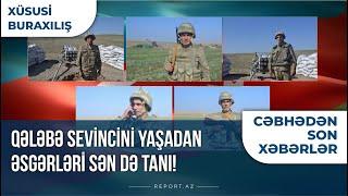 Cəbhədən son xəbərlər Qələbə sevincini yaşadan əsgərləri sən də tanı