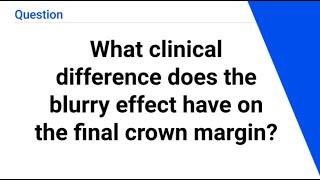What clinical difference does the blurry effect have on the final crown margin