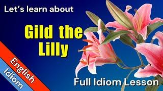 Gild the Lily Idiom Meaning - English Expression Videos