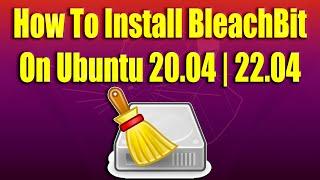 How To Install BleachBit on Ubuntu 20.04  22.04