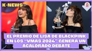 El PREMIO DE LISA DE BLACKPINK EN LOS “VMAs 2024” GENERA UN ACALORADO DEBATE  K-NEWS