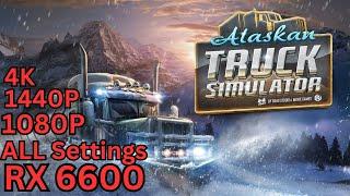 Alaskan Road Truckers  RX 6600 + Ryzen 5 3600  All Settings 1080P 1440P 4K   Performance Test