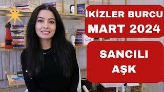 İKİZLER BURCU  SANCILI AŞK  MART 2024 