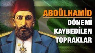 Abdülhamid Han Dönemi Kaybedilen Topraklar 