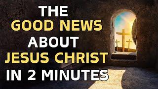 The Gospel in two minutes - The Good News about Jesus Christ