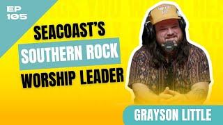 Seacoasts Southern Rock Worship Leader Grayson Little - The Seacoast Podcast - Ep. 105